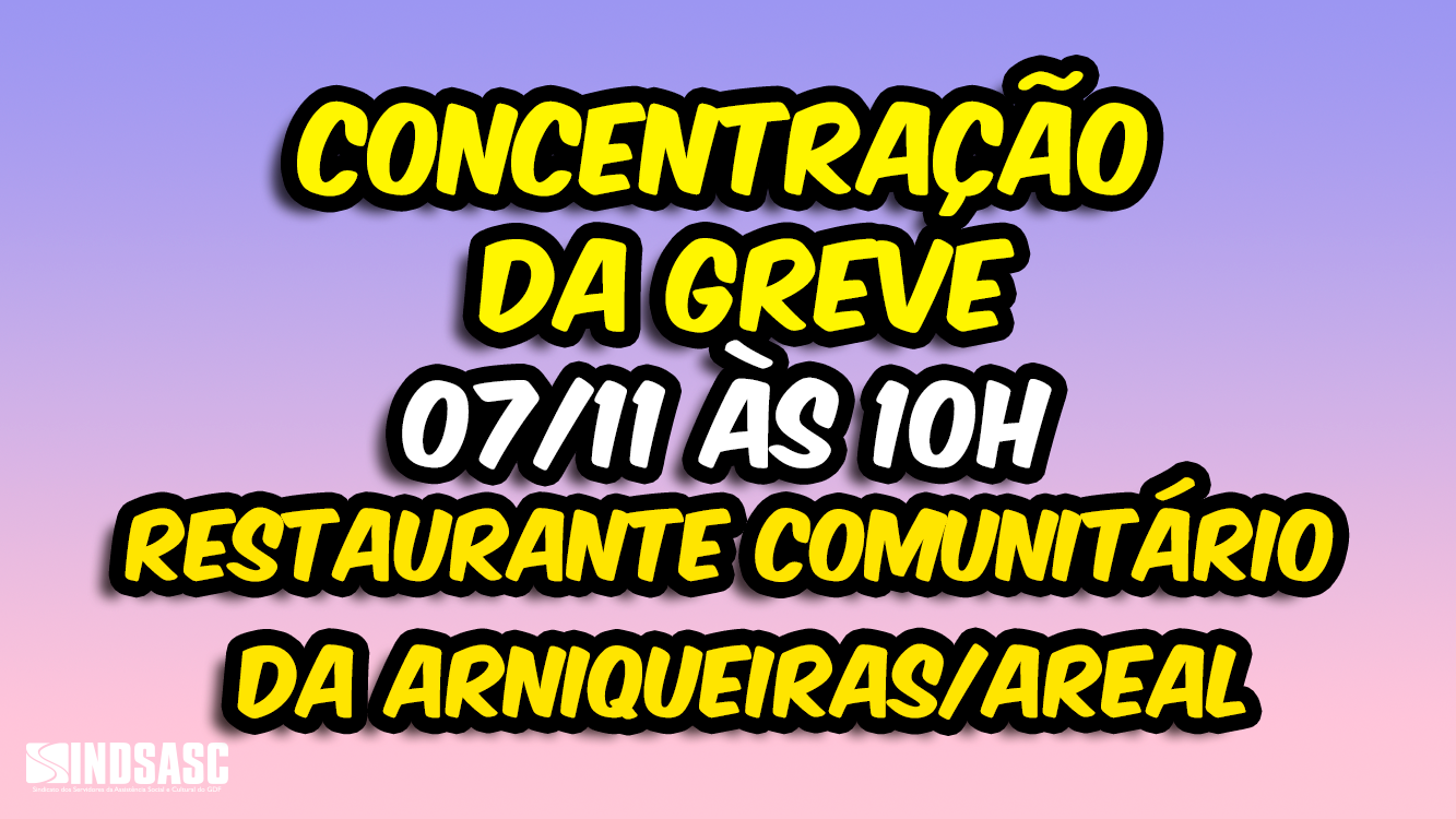CONCENTRAÇÃO DA GREVE | 07/11, 10H, RESTAURANTE COMUNITÁRIO DA ARNIQUEIRAS/AREAL