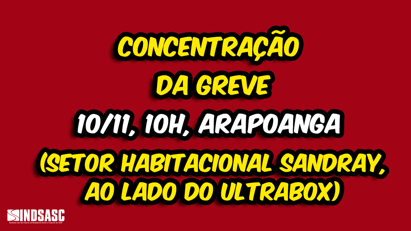 CONCENTRAÇÃO DA GREVE 10-11, 10H, Arapoanga