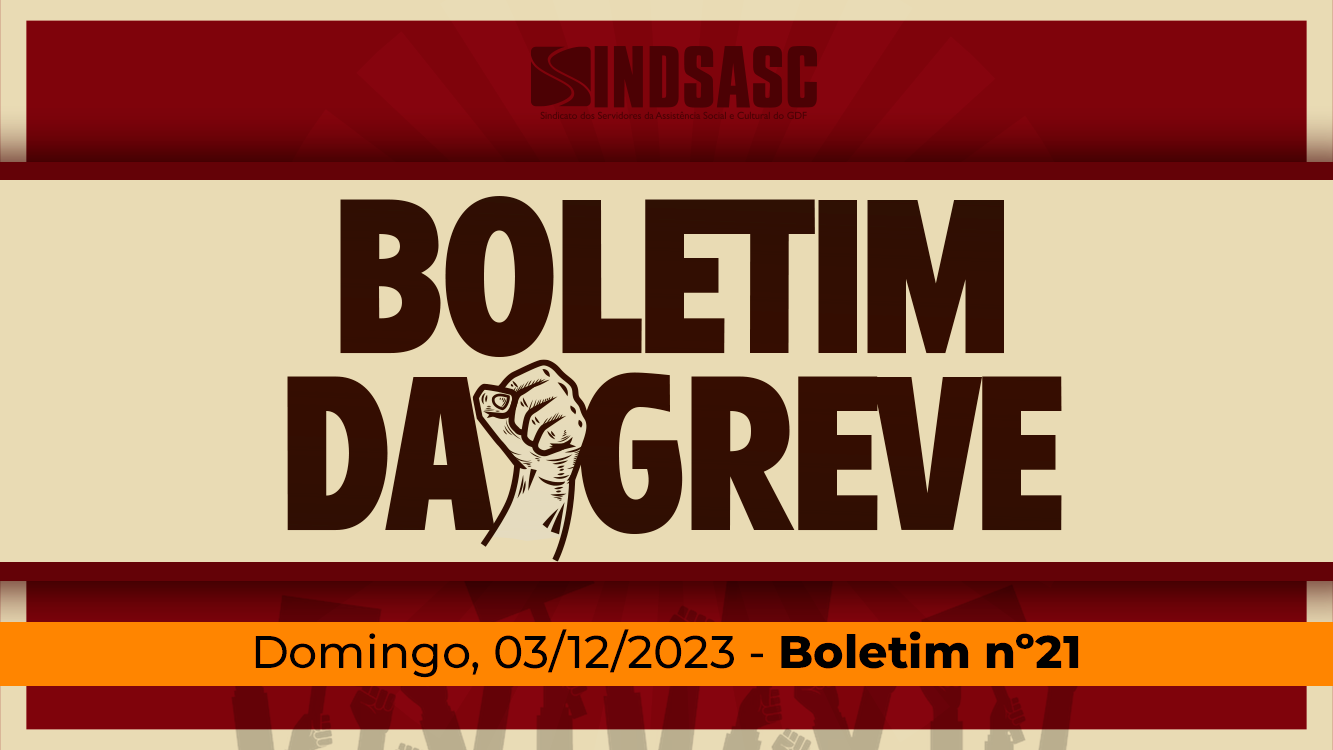 BOLETIM DA GREVE — 03/12/2023 ► Boletim nº21