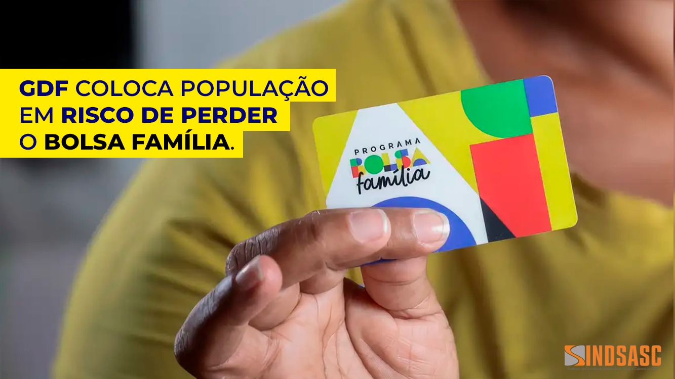 GDF COLOCA POPULAÇÃO EM RISCO DE PERDER O BOLSA FAMÍLIA.