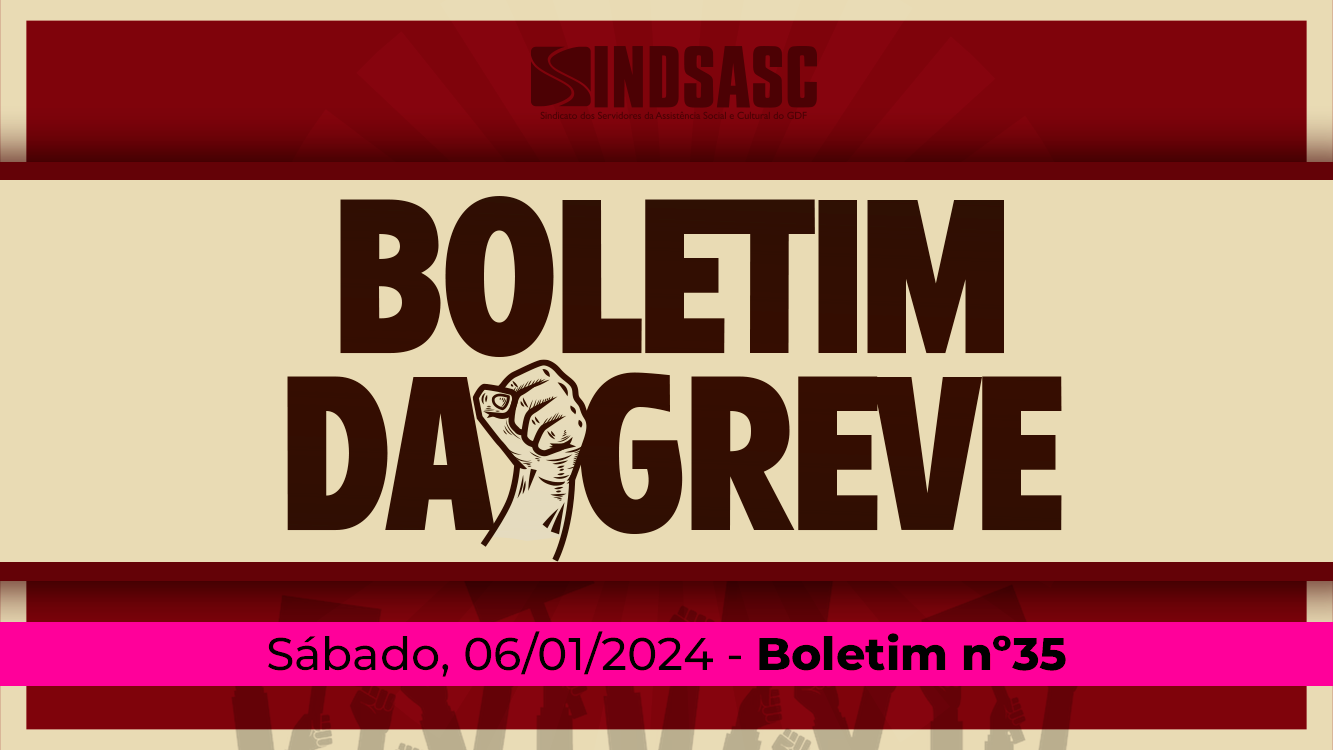 BOLETIM DA GREVE — 06/01/2024 ► Boletim nº 35