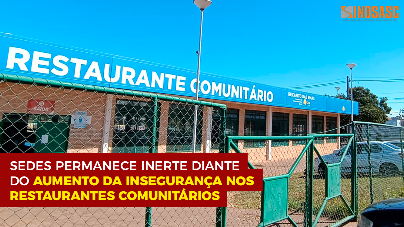 SEDES PERMANECE INERTE DIANTE DO AUMENTO DA INSEGURANÇA NOS RESTAURANTES COMUNITÁRIOS