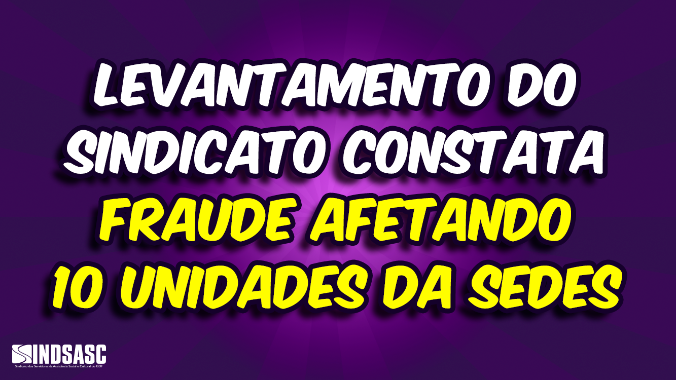 LEVANTAMENTO DO SINDICATO CONSTATA FRAUDE AFETANDO 10 UNIDADES DA SEDES