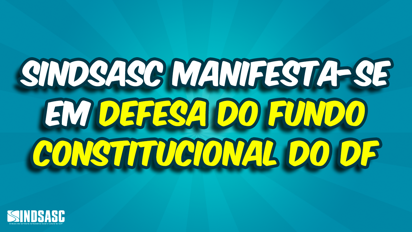 SINDSASC MANIFESTA-SE EM DEFESA DO FUNDO CONSTITUCIONAL DO DF