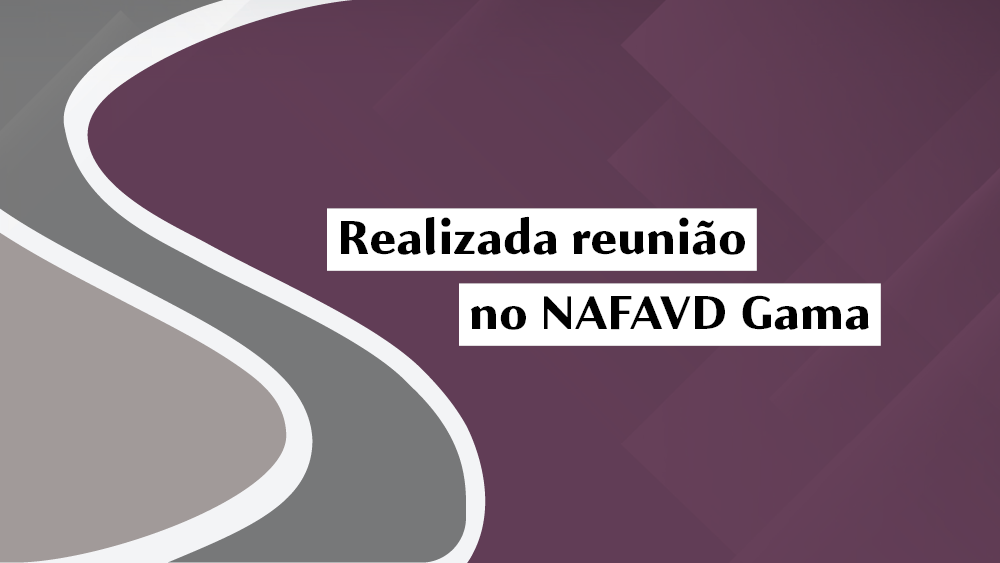 Realizada reunião no NAFAVD Gama