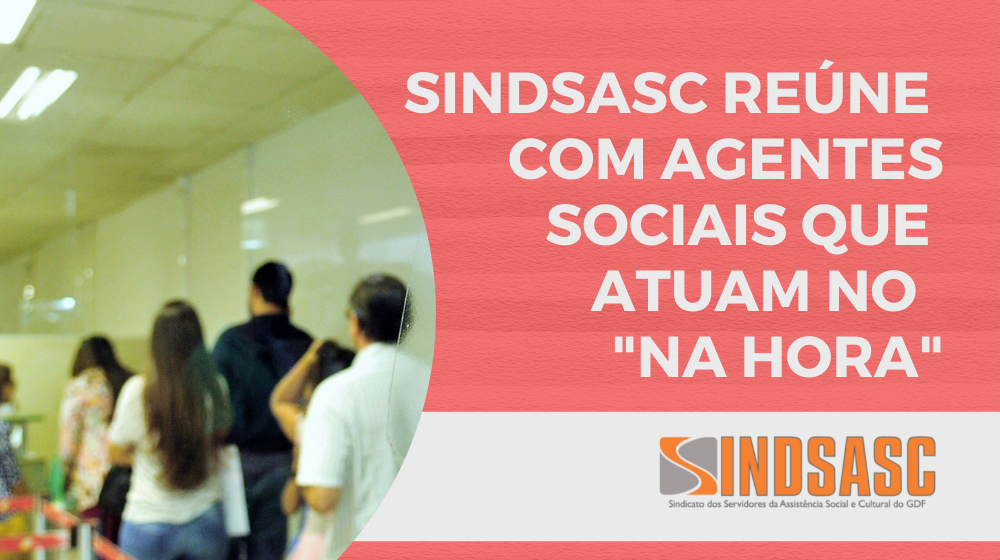 SINDSASC REÚNE COM AGENTES SOCIAIS QUE ATUAM NO  "NA HORA"
