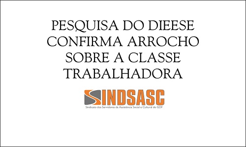 PESQUISA DO DIEESE CONFIRMA ARROCHO SOBRE A CLASSE TRABALHADORA