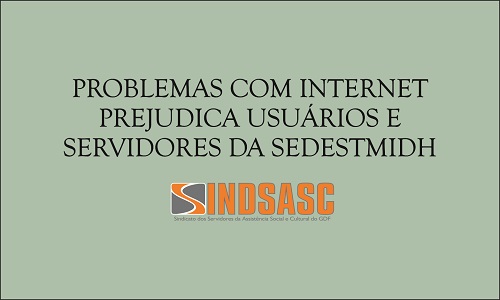 PROBLEMAS COM INTERNET PREJUDICA USUÁRIOS E SERVIDORES NA SEDESTMIDH