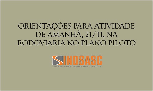 ORIENTAÇÕES PARA A ATIVIDADE DE AMANHÃ, 21/11, NA RODOVIÁRIA DO PLANO PILOTO