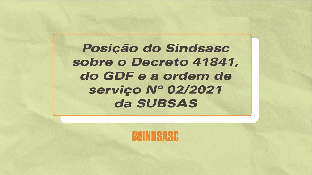 Posição do Sindsasc sobre o decreto 41841, do GDF, e a ordem de serviço Nº 02 - 2021 da SUBSAS