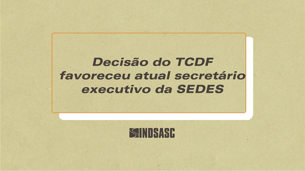 Decisão do TCDF favoreceu atual secretário executivo da SEDES