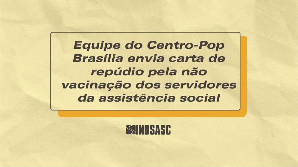 Equipe do Centro-Pop Brasília envia carta de repúdio pela não vacinação dos servidores da assistência social