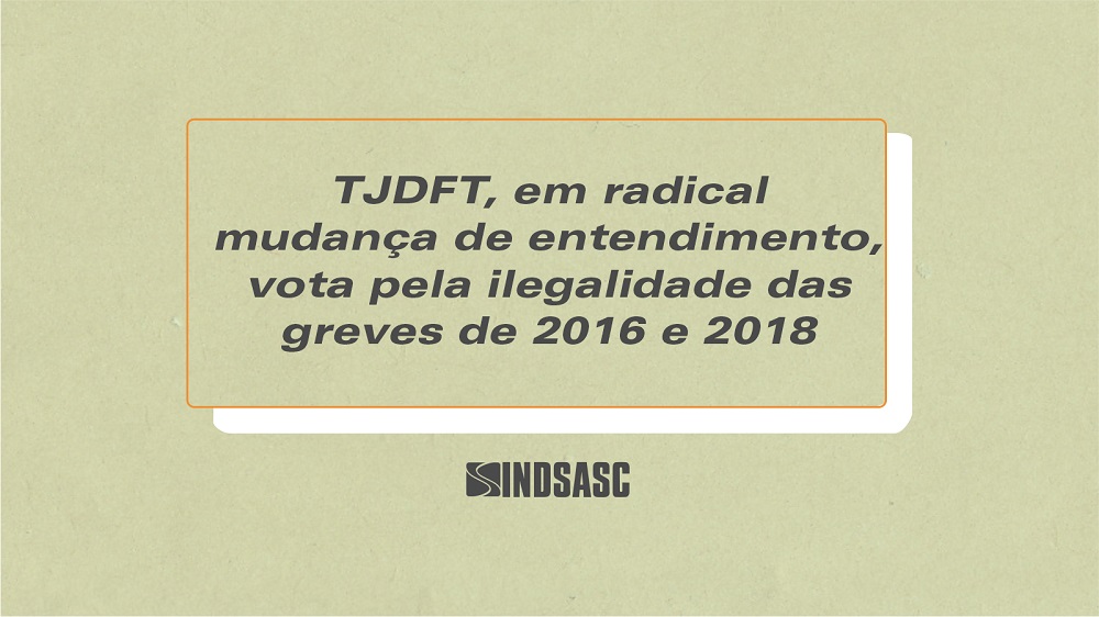 TJDFT, em radical mudança de entendimento, vota pela ilegalidade das greves de 2016 e 2018