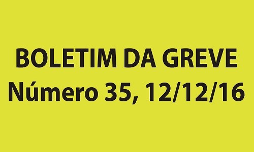 BOLETIM DA GREVE NÚMERO 35 - 12/12/2016