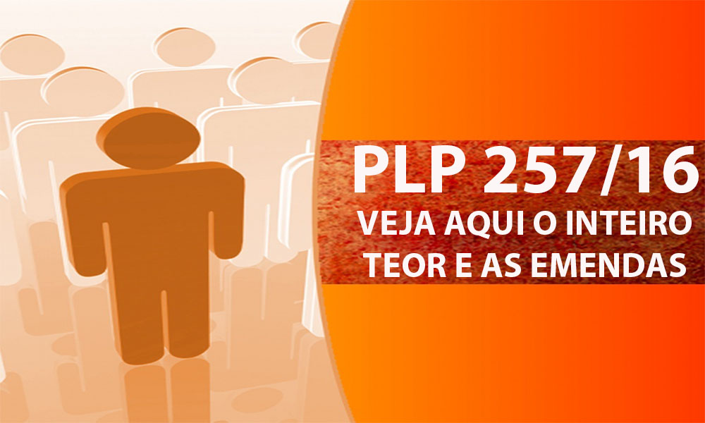 PLP 257/16  VEJA AQUI O INTEIRO TEOR E AS EMENDAS